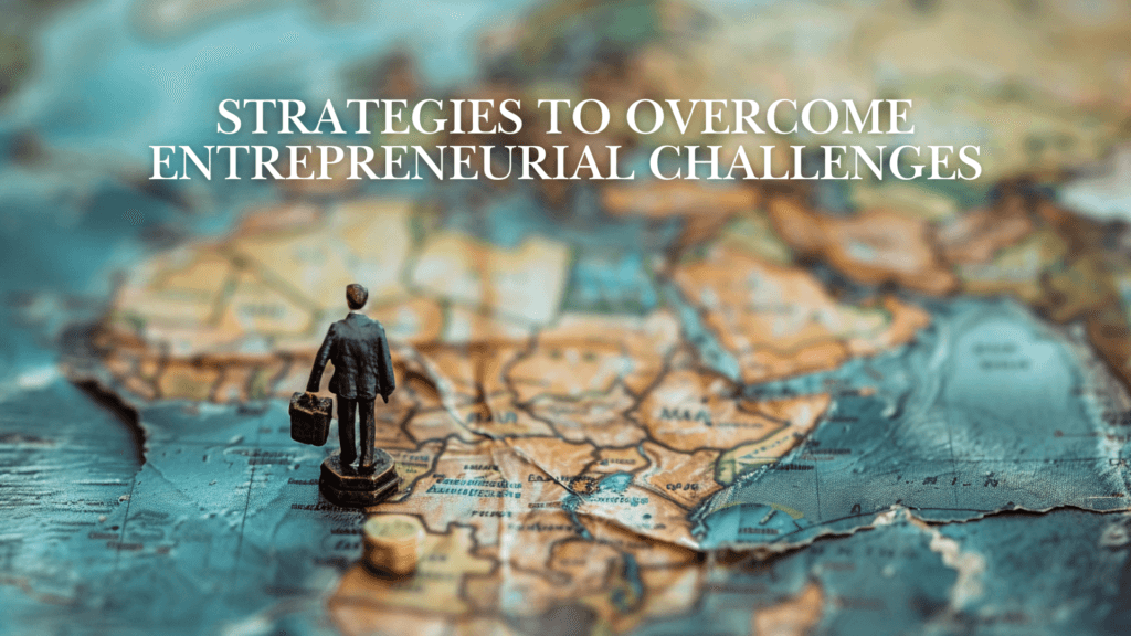 Strategies to Overcome Entrepreneurial Challenges