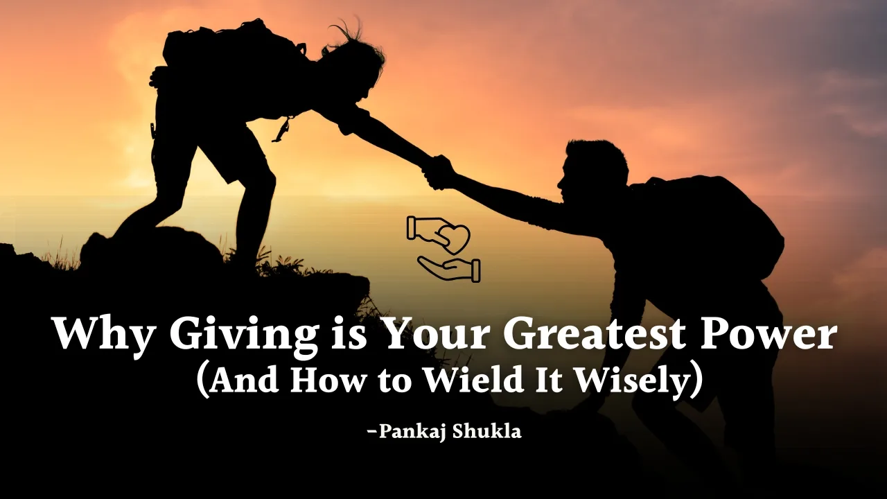 Why Giving is Your Greatest Power (And How to Wield It Wisely)