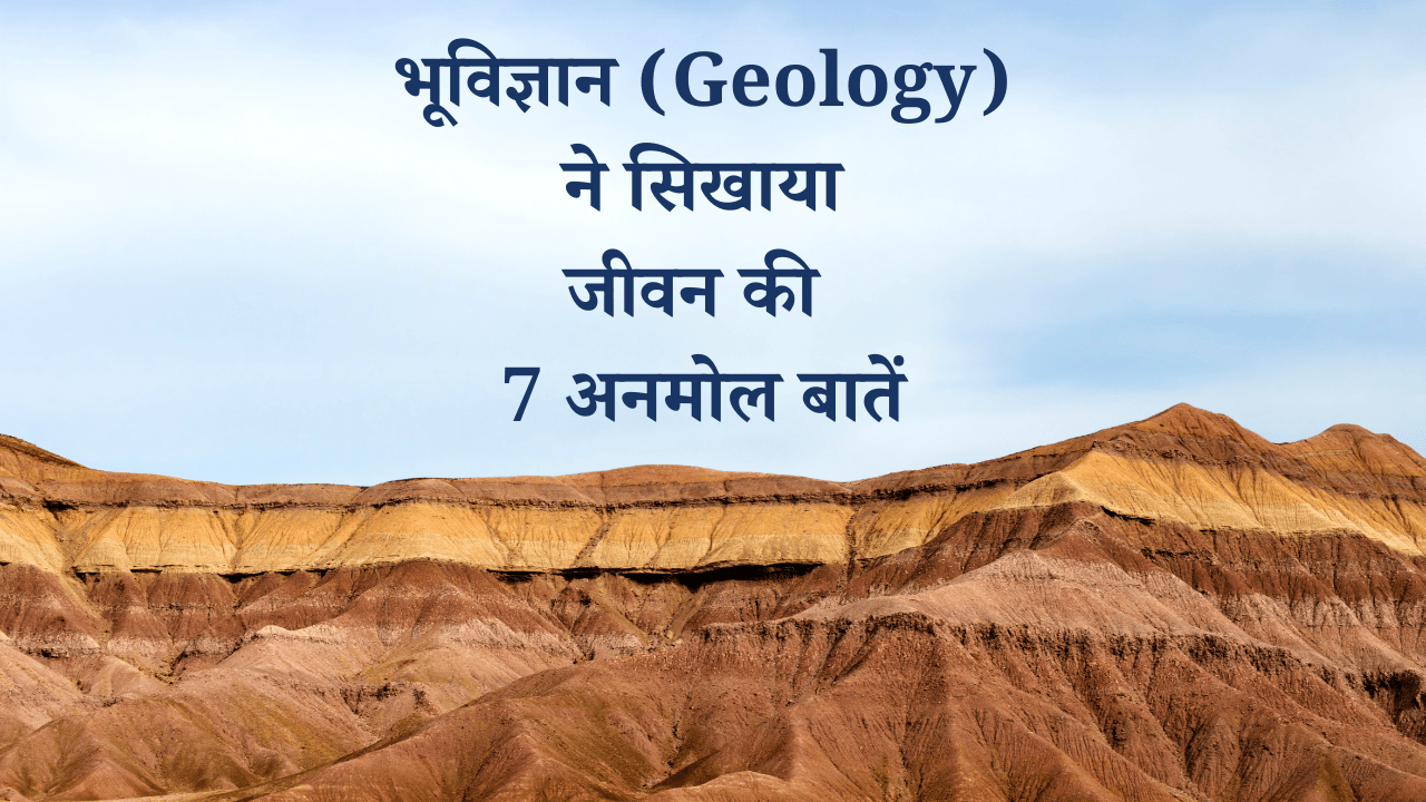 भूविज्ञान ने सिखाया जीवन की 7 अनमोल बातें